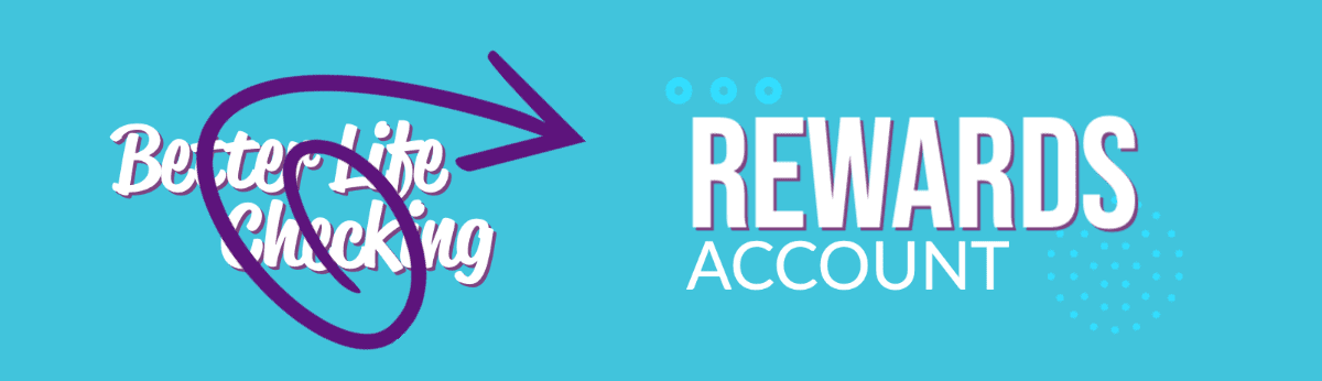 Better life checking becomes Rewards account